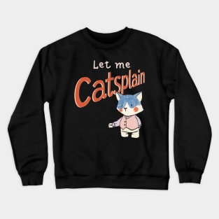 Cute Sassy Let me Catsplain Crewneck Sweatshirt